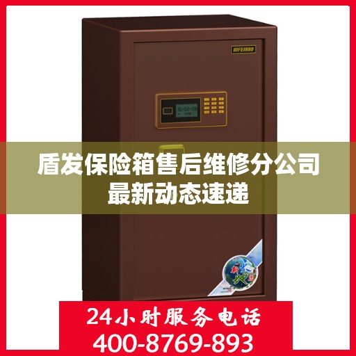 盾发保险箱售后维修分公司最新动态速递