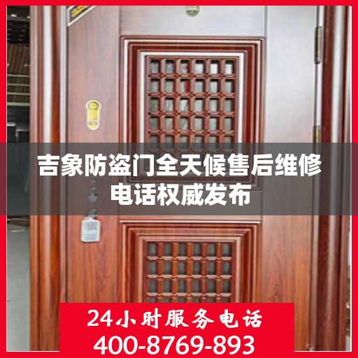 吉象防盗门全天候售后维修电话权威发布