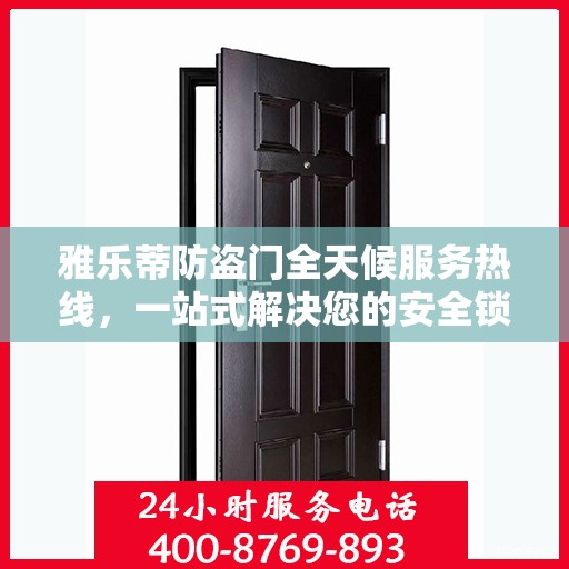 雅乐蒂防盗门全天候服务热线，一站式解决您的安全锁事