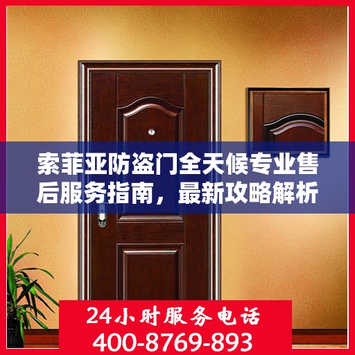 索菲亚防盗门全天候专业售后服务指南，最新攻略解析