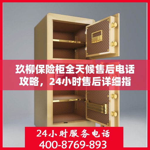 玖柳保险柜全天候售后电话攻略，24小时售后详细指南