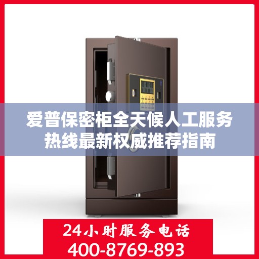 爱普保密柜全天候人工服务热线最新权威推荐指南