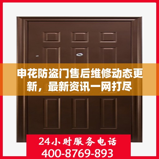 申花防盗门售后维修动态更新，最新资讯一网打尽