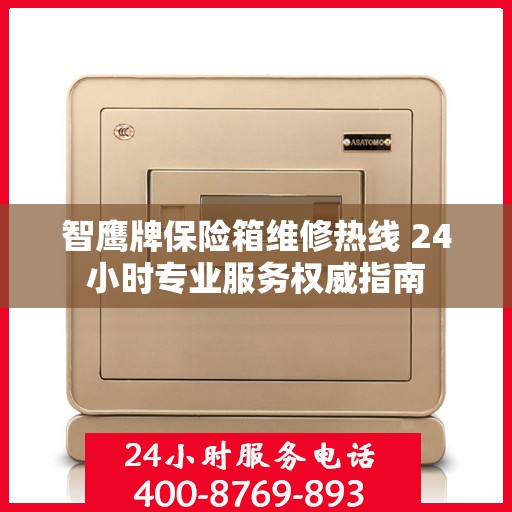 智鹰牌保险箱维修热线 24小时专业服务权威指南