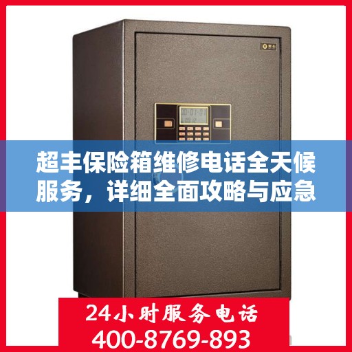 超丰保险箱维修电话全天候服务，详细全面攻略与应急维修指南