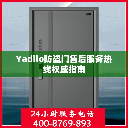 Yadilo防盗门售后服务热线权威指南