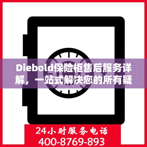 Diebold保险柜售后服务详解，一站式解决您的所有疑问