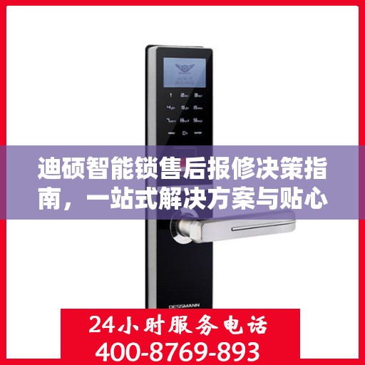 迪硕智能锁售后报修决策指南，一站式解决方案与贴心服务帮助您快速解决问题