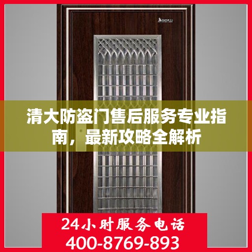 清大防盗门售后服务专业指南，最新攻略全解析