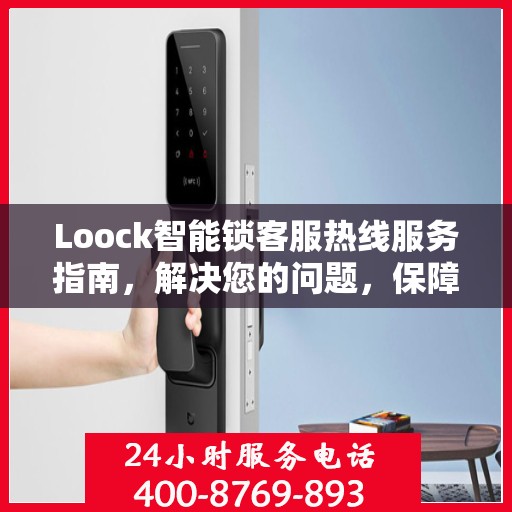 Loock智能锁客服热线服务指南，解决您的问题，保障您的安全