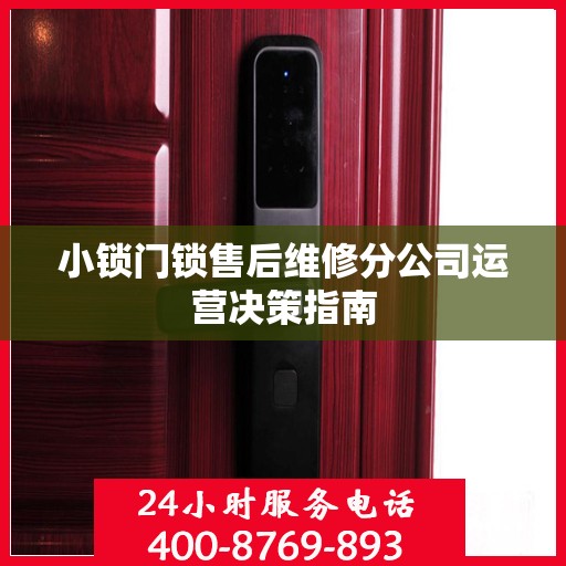 小锁门锁售后维修分公司运营决策指南