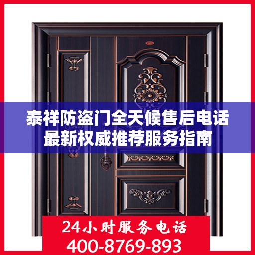 泰祥防盗门全天候售后电话最新权威推荐服务指南