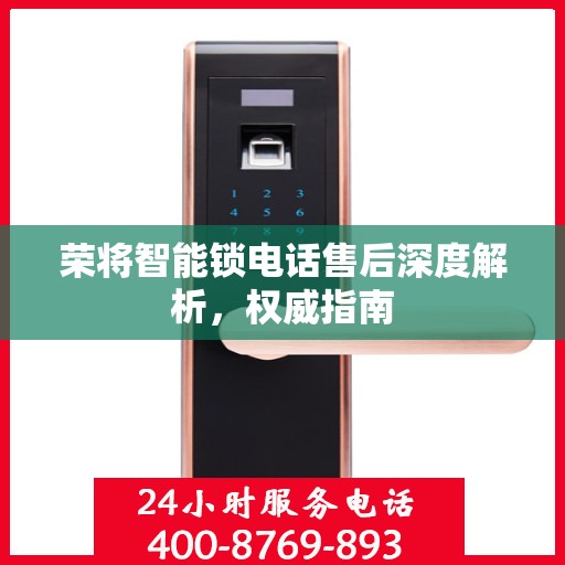 荣将智能锁电话售后深度解析，权威指南