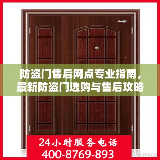 防盗门售后网点专业指南，最新防盗门选购与售后攻略