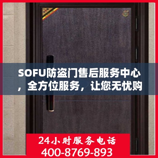 SOFU防盗门售后服务中心，全方位服务，让您无忧购锁