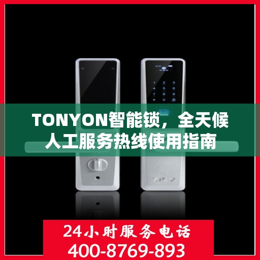 TONYON智能锁，全天候人工服务热线使用指南