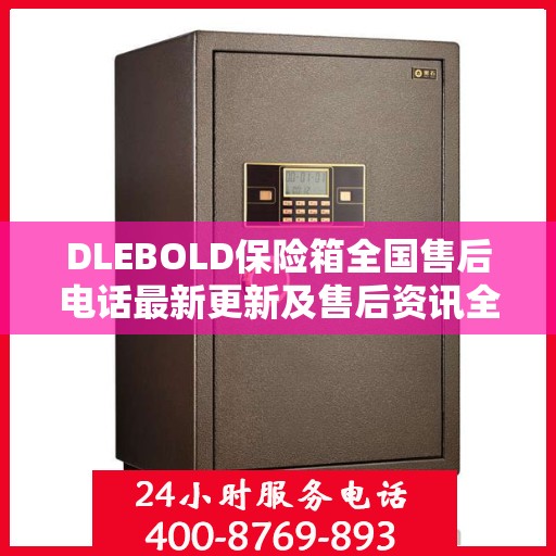DLEBOLD保险箱全国售后电话最新更新及售后资讯全解析