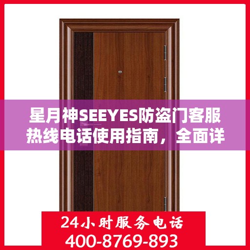 星月神SEEYES防盗门客服热线电话使用指南，全面详细攻略