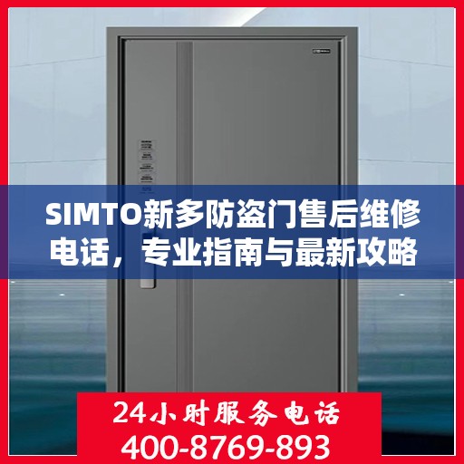 SIMTO新多防盗门售后维修电话，专业指南与最新攻略解密