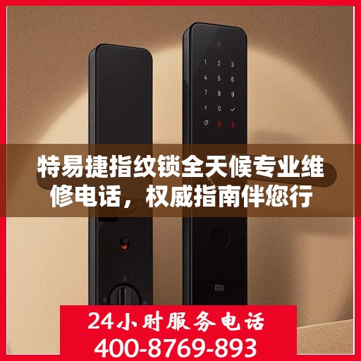 特易捷指纹锁全天候专业维修电话，权威指南伴您行