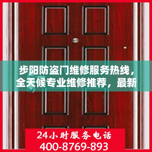 步阳防盗门维修服务热线，全天候专业维修推荐，最新权威资讯速递