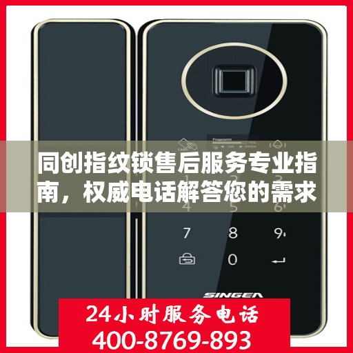 同创指纹锁售后服务专业指南，权威电话解答您的需求
