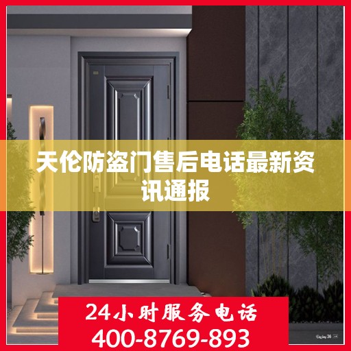 天伦防盗门售后电话最新资讯通报
