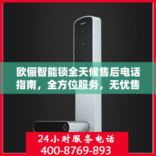 欧俪智能锁全天候售后电话指南，全方位服务，无忧售后体验
