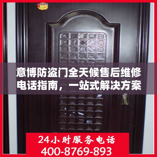 意博防盗门全天候售后维修电话指南，一站式解决方案与详细攻略