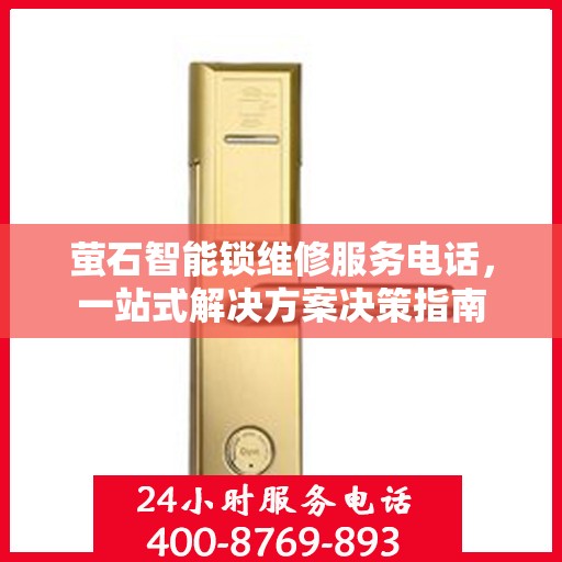 萤石智能锁维修服务电话，一站式解决方案决策指南