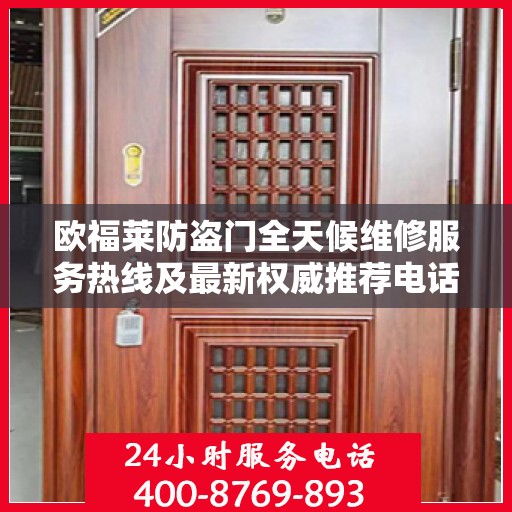 欧福莱防盗门全天候维修服务热线及最新权威推荐电话