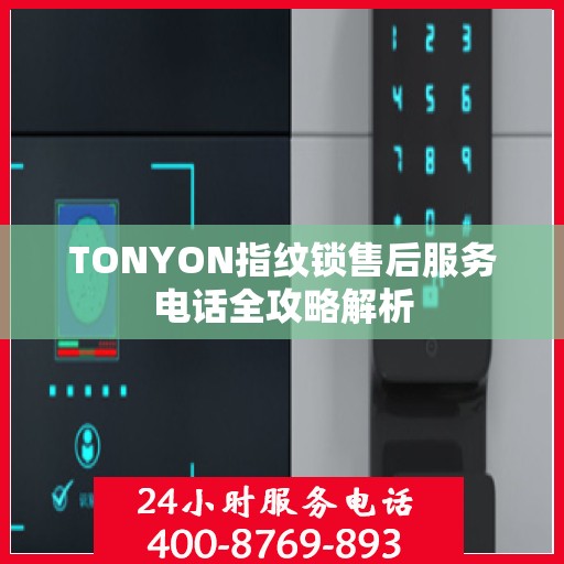 TONYON指纹锁售后服务电话全攻略解析