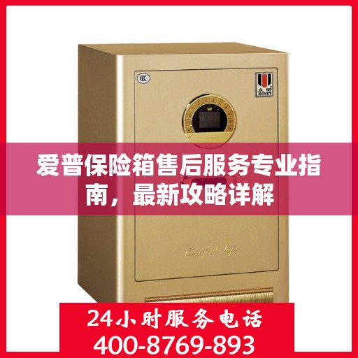 爱普保险箱售后服务专业指南，最新攻略详解