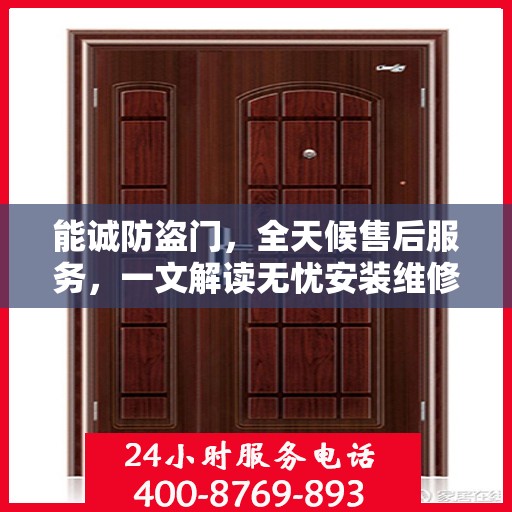 能诚防盗门，全天候售后服务，一文解读无忧安装维修体验