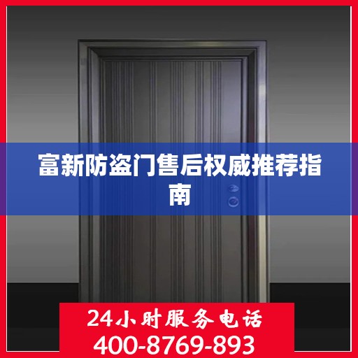 富新防盗门售后权威推荐指南