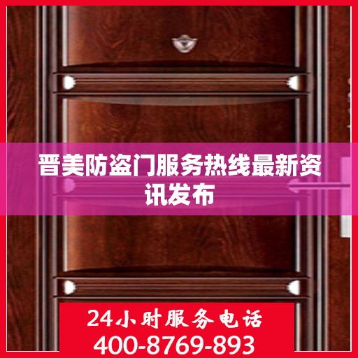 晋美防盗门服务热线最新资讯发布