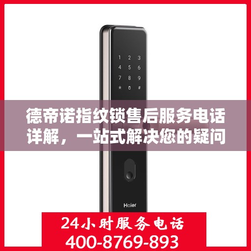 德帝诺指纹锁售后服务电话详解，一站式解决您的疑问和需求