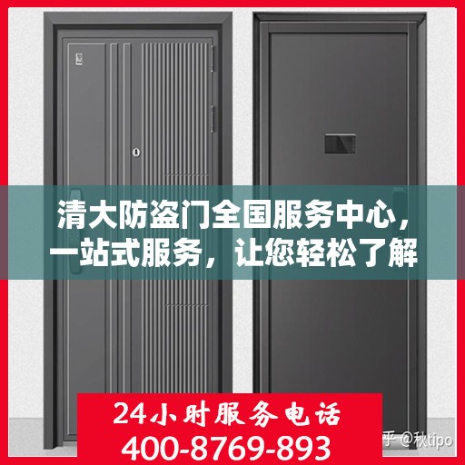 清大防盗门全国服务中心，一站式服务，让您轻松了解全貌