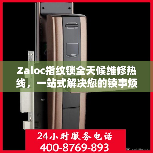 Zaloc指纹锁全天候维修热线，一站式解决您的锁事烦恼