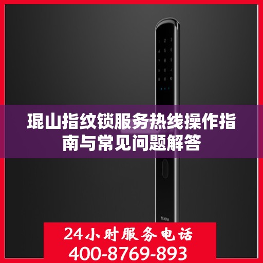 琨山指纹锁服务热线操作指南与常见问题解答