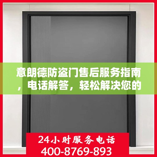意朗德防盗门售后服务指南，电话解答，轻松解决您的疑虑