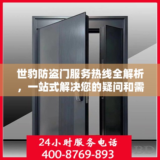 世豹防盗门服务热线全解析，一站式解决您的疑问和需求