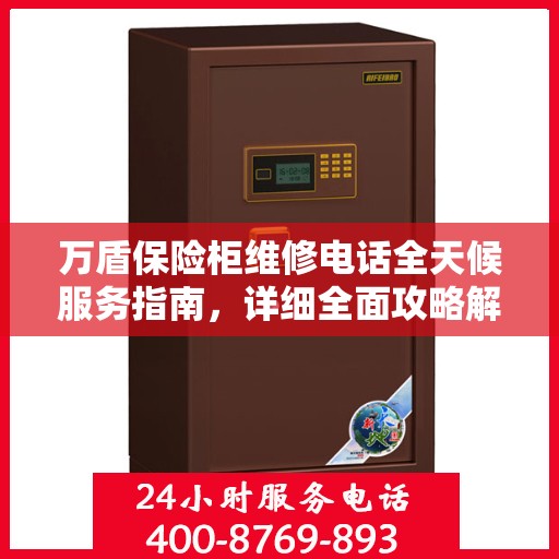 万盾保险柜维修电话全天候服务指南，详细全面攻略解析