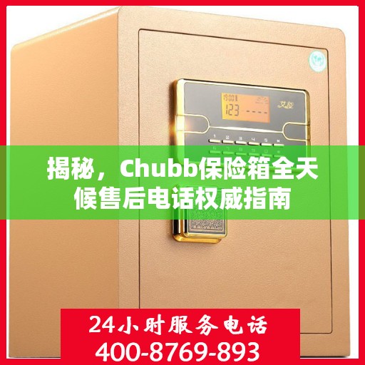揭秘，Chubb保险箱全天候售后电话权威指南