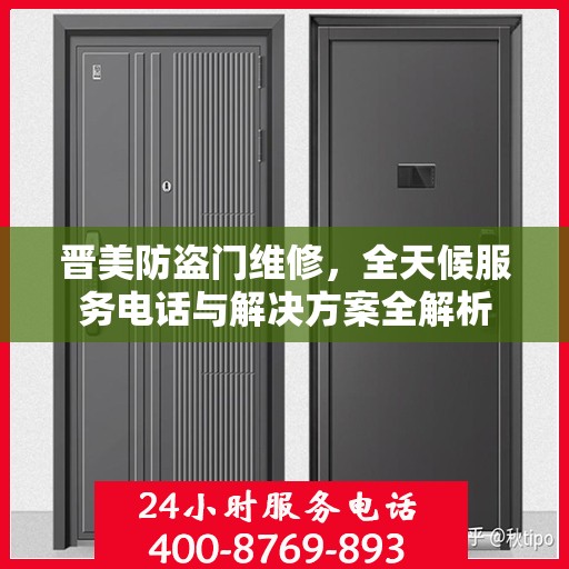 晋美防盗门维修，全天候服务电话与解决方案全解析