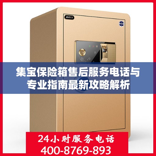 集宝保险箱售后服务电话与专业指南最新攻略解析