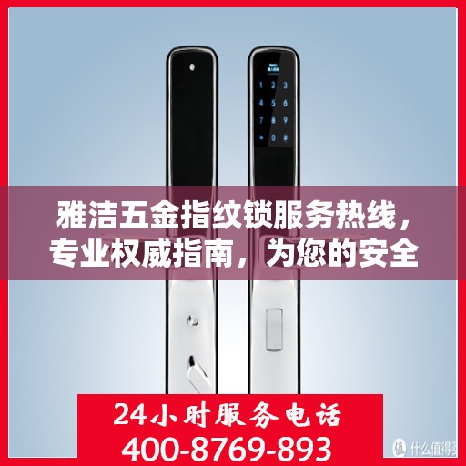 雅洁五金指纹锁服务热线，专业权威指南，为您的安全保驾护航