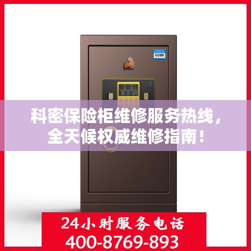 科密保险柜维修服务热线，全天候权威维修指南！