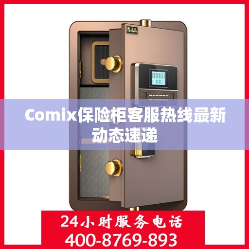Comix保险柜客服热线最新动态速递