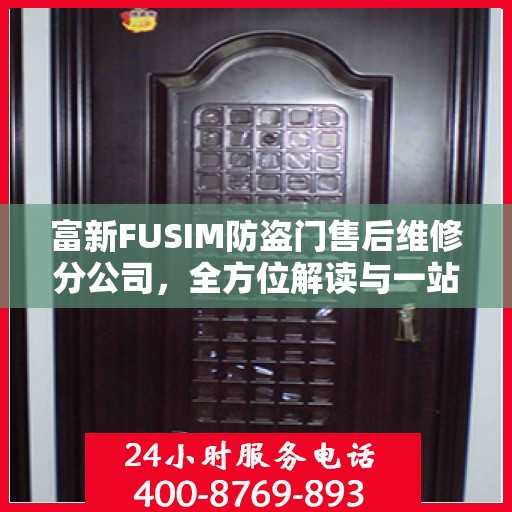 富新FUSIM防盗门售后维修分公司，全方位解读与一站式服务体验